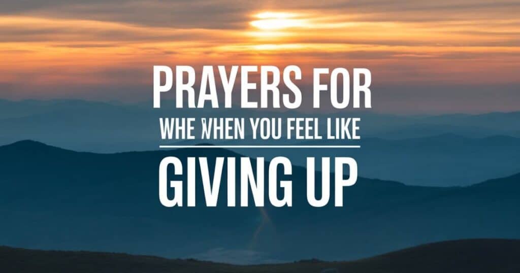 Prayers For When You Feel Like Giving Up